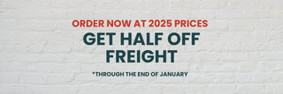 Order now at 2025 prices & get half off freight. *Through the end of January. Order Now!