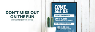 Don't Miss Out On The Fun - Visit us at one of our shows. Atlanta Winter Marker: Jan 13-19, 2026. Showroom: BLDG 1. Floor 9, D13. Last Vegas Winter Market: Jan 25-29, 2026. New Showroom: C596G